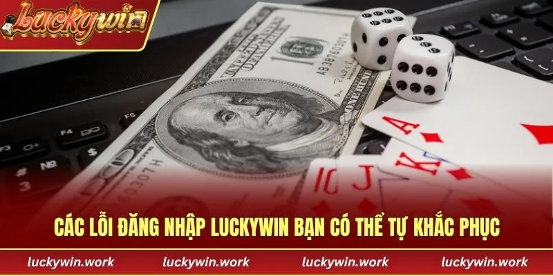 Các lỗi đăng nhập Luckywin bạn có thể tự khắc phục