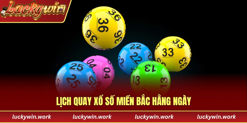 Lịch quay xổ số miền Bắc hằng ngày